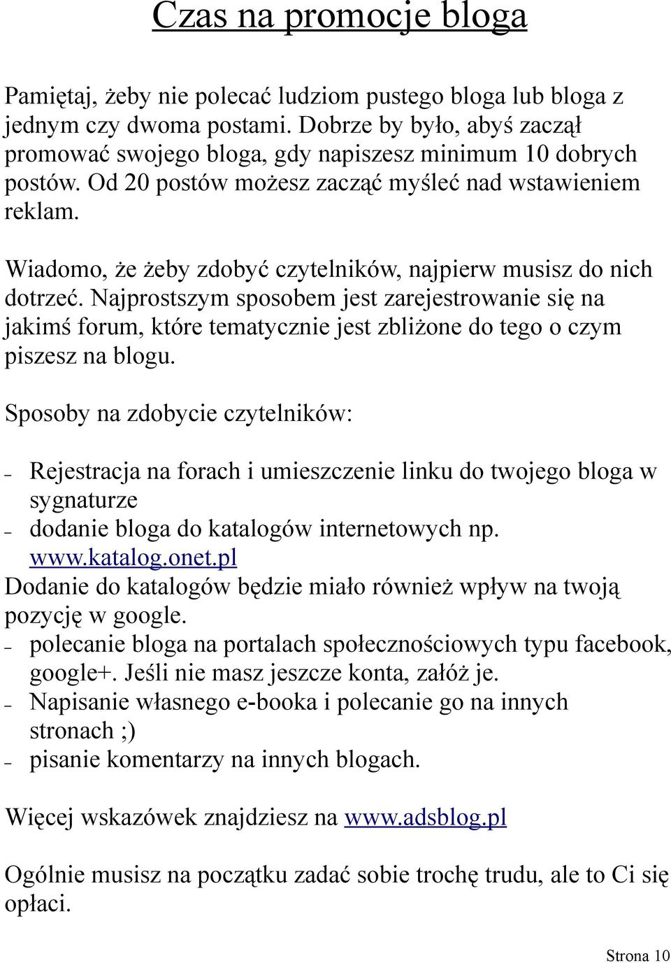 Wiadomo, że żeby zdobyć czytelników, najpierw musisz do nich dotrzeć. Najprostszym sposobem jest zarejestrowanie się na jakimś forum, które tematycznie jest zbliżone do tego o czym piszesz na blogu.