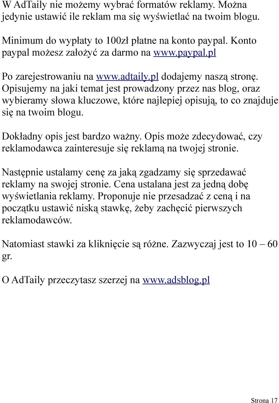 Opisujemy na jaki temat jest prowadzony przez nas blog, oraz wybieramy słowa kluczowe, które najlepiej opisują, to co znajduje się na twoim blogu. Dokładny opis jest bardzo ważny.