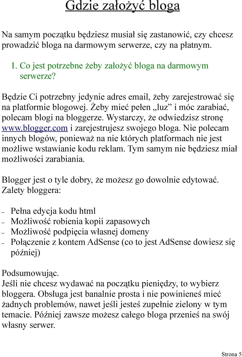 Nie polecam innych blogów, ponieważ na nie których platformach nie jest możliwe wstawianie kodu reklam. Tym samym nie będziesz miał możliwości zarabiania.