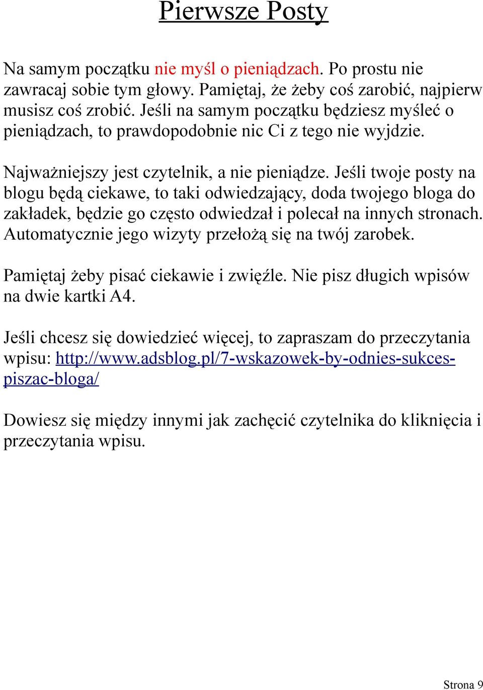 Jeśli twoje posty na blogu będą ciekawe, to taki odwiedzający, doda twojego bloga do zakładek, będzie go często odwiedzał i polecał na innych stronach.