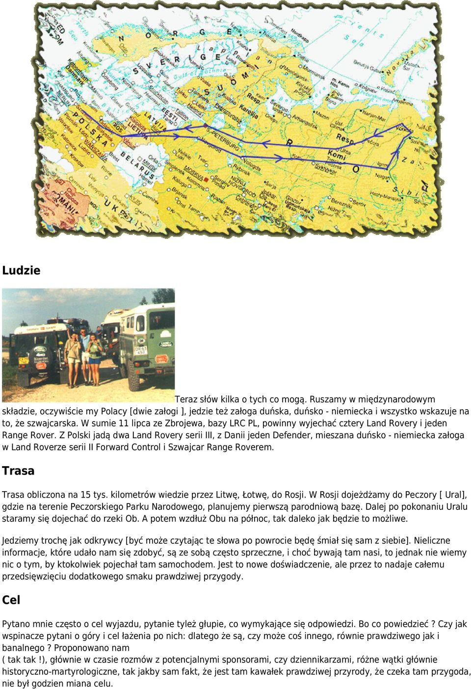 Z Polski jadą dwa Land Rovery serii III, z Danii jeden Defender, mieszana duńsko - niemiecka załoga w Land Roverze serii II Forward Control i Szwajcar Range Roverem. Trasa Trasa obliczona na 15 tys.