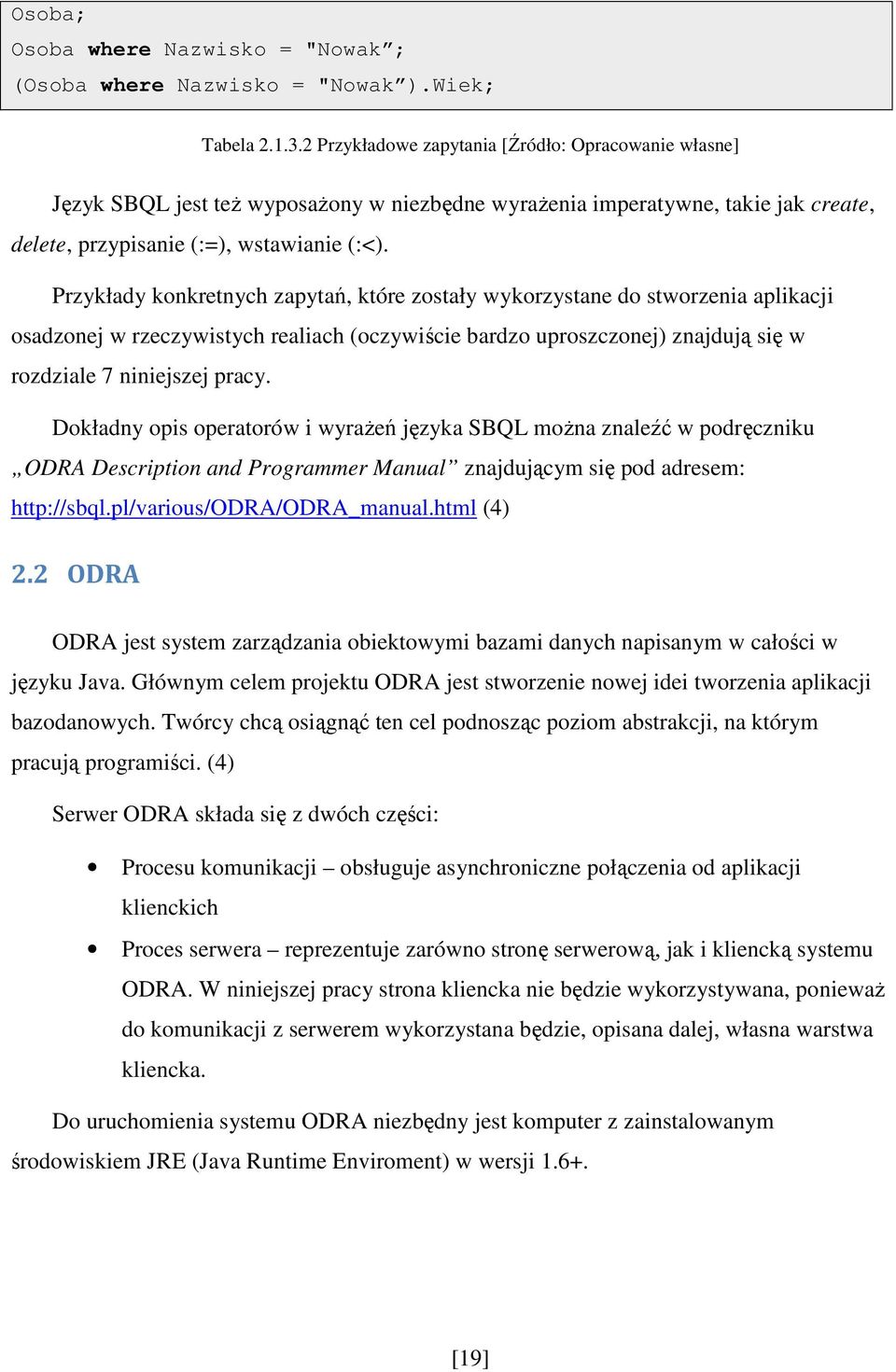 Przykłady konkretnych zapytań, które zostały wykorzystane do stworzenia aplikacji osadzonej w rzeczywistych realiach (oczywiście bardzo uproszczonej) znajdują się w rozdziale 7 niniejszej pracy.