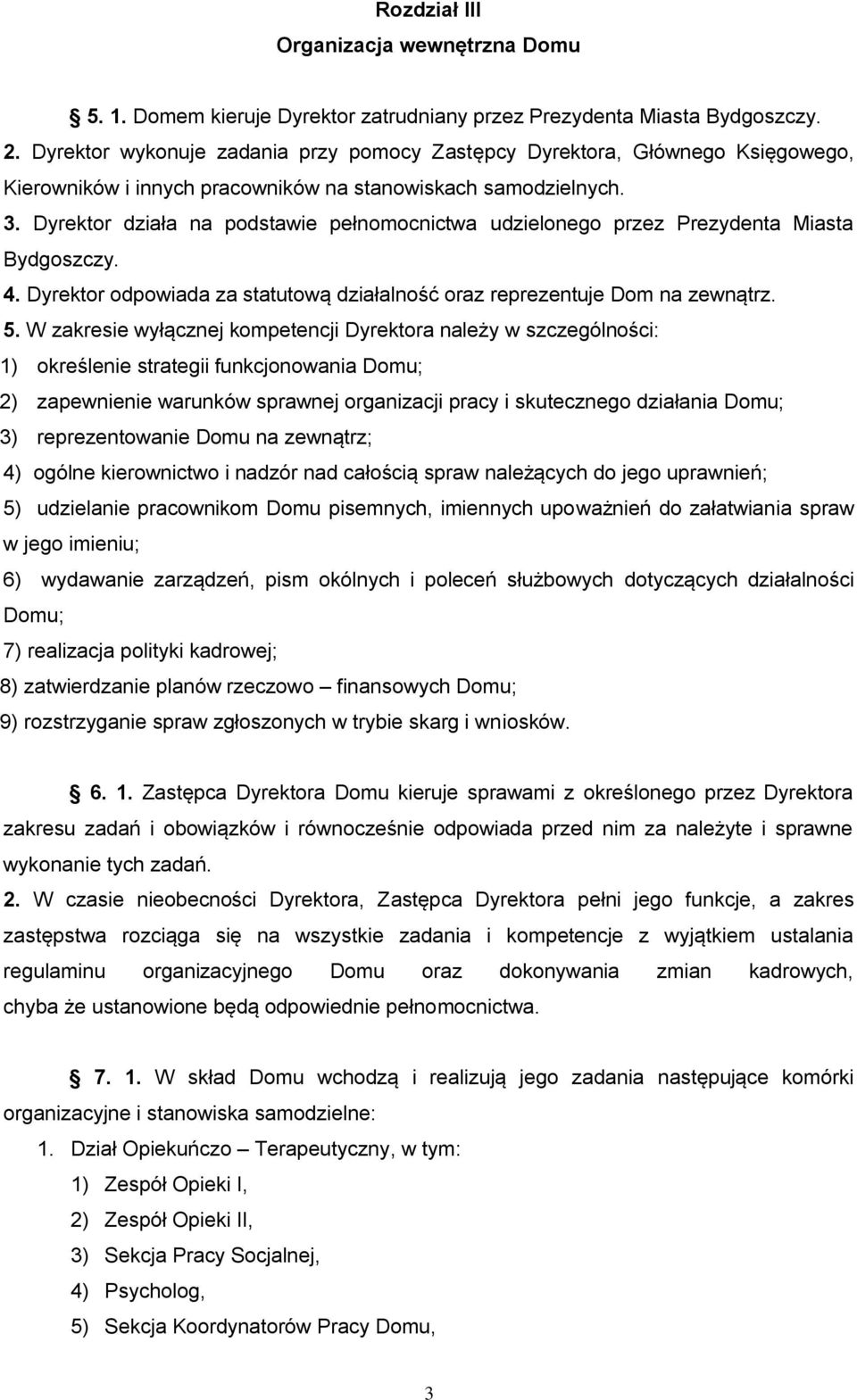 Dyrektor działa na podstawie pełnomocnictwa udzielonego przez Prezydenta Miasta Bydgoszczy. 4. Dyrektor odpowiada za statutową działalność oraz reprezentuje Dom na zewnątrz. 5.