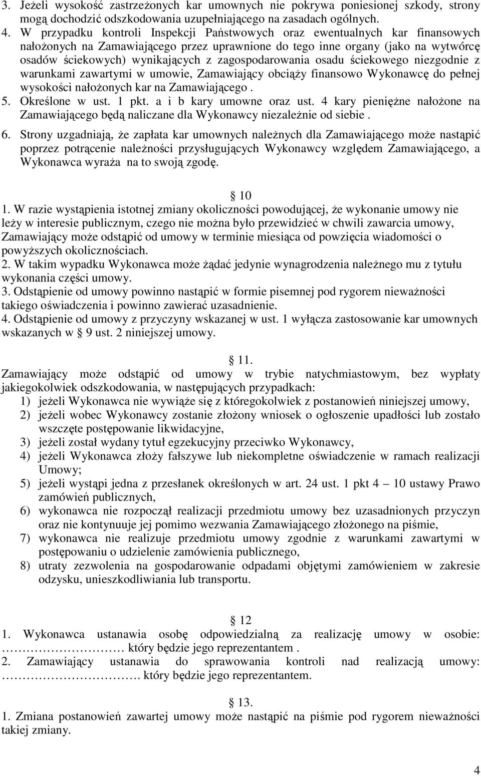 zagospodarowania osadu ściekowego niezgodnie z warunkami zawartymi w umowie, Zamawiający obciąŝy finansowo Wykonawcę do pełnej wysokości nałoŝonych kar na Zamawiającego. 5. Określone w ust. 1 pkt.