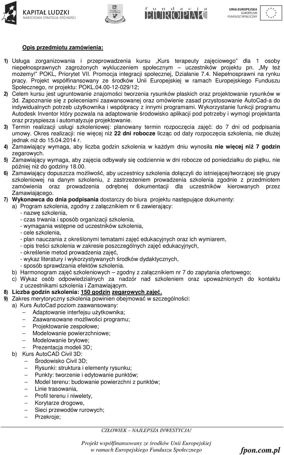 00-12-029/12; 2) Celem kursu jest ugruntowanie znajomości tworzenia rysunków płaskich oraz projektowanie rysunków w 3d.