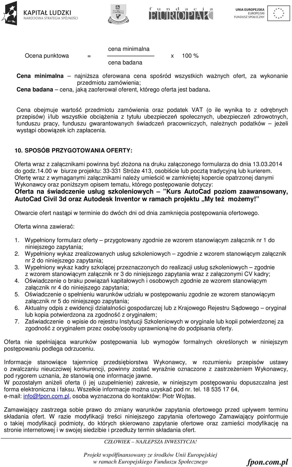 Cena obejmuje wartość przedmiotu zamówienia oraz podatek VAT (o ile wynika to z odrębnych przepisów) i/lub wszystkie obciążenia z tytułu ubezpieczeń społecznych, ubezpieczeń zdrowotnych, funduszu