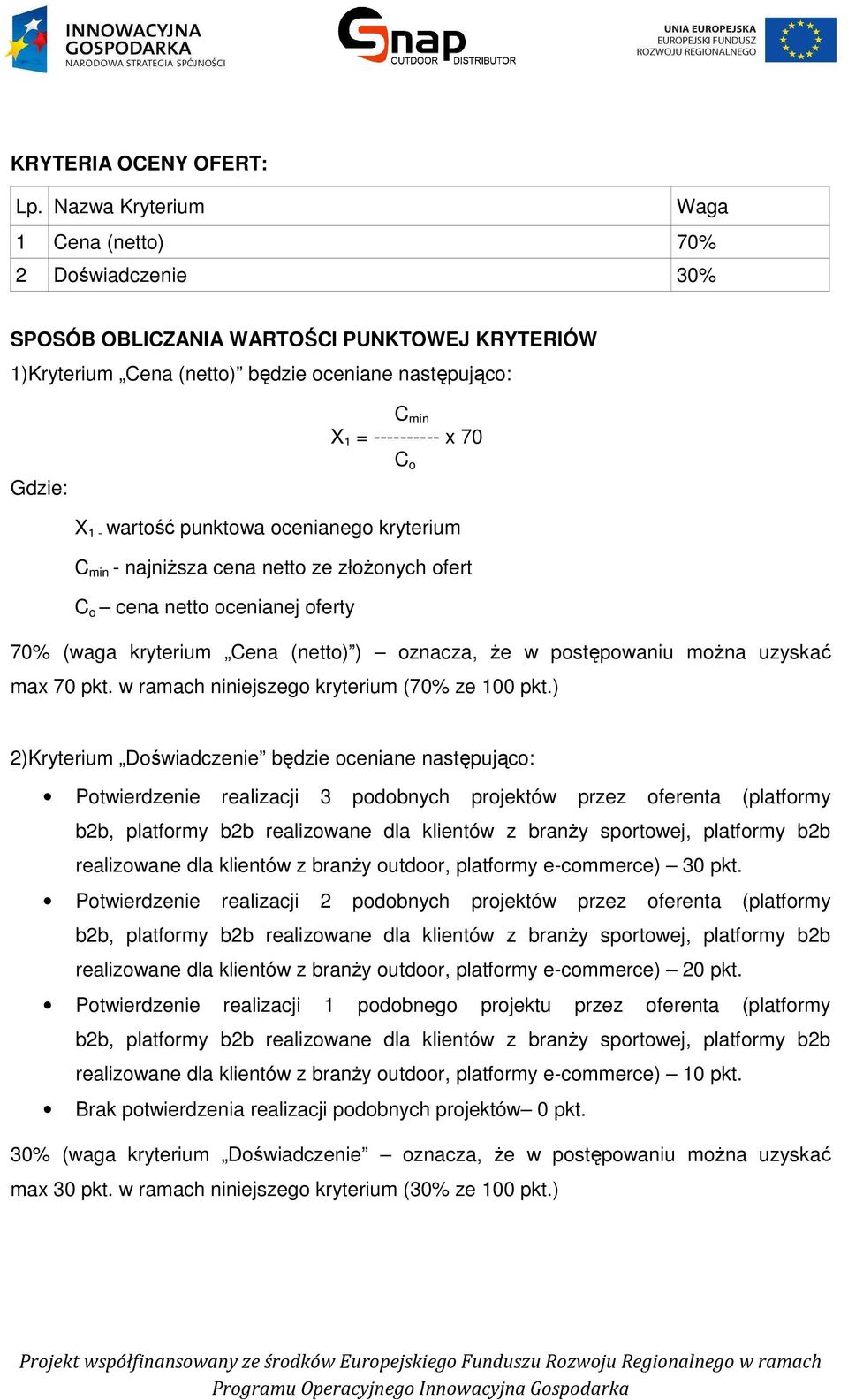 X 1 - wartość punktowa ocenianego kryterium C min - najniższa cena netto ze złożonych ofert C o cena netto ocenianej oferty 70% (waga kryterium Cena (netto) ) oznacza, że w postępowaniu powaniu można