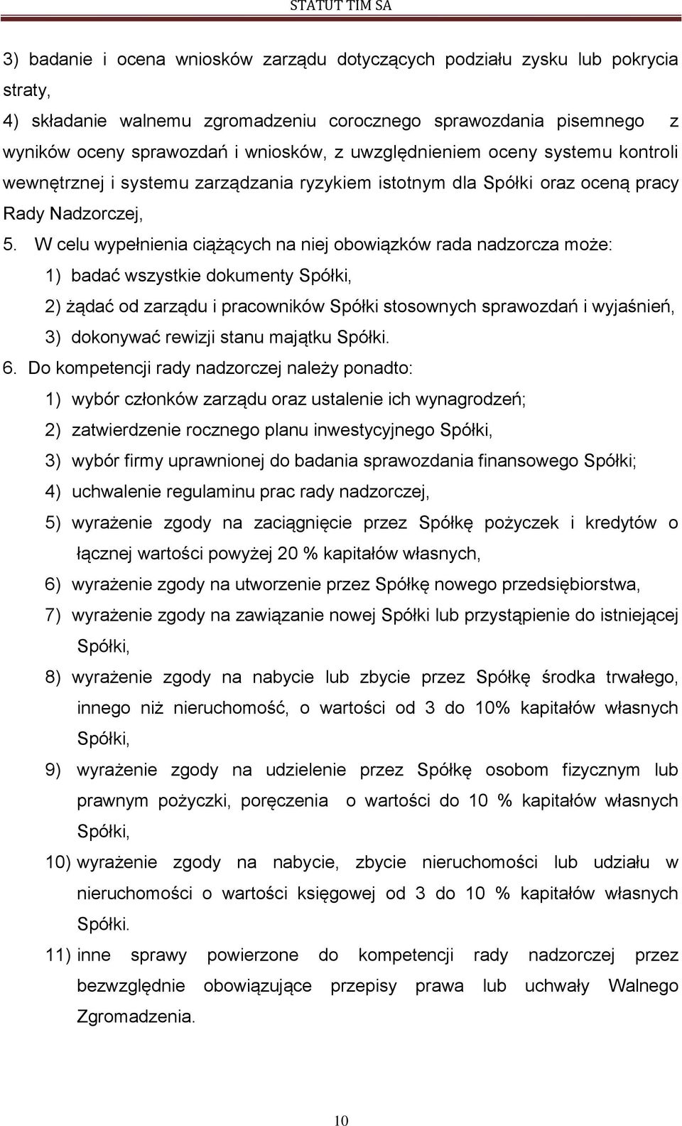 W celu wypełnienia ciążących na niej obowiązków rada nadzorcza może: 1) badać wszystkie dokumenty Spółki, 2) żądać od zarządu i pracowników Spółki stosownych sprawozdań i wyjaśnień, 3) dokonywać