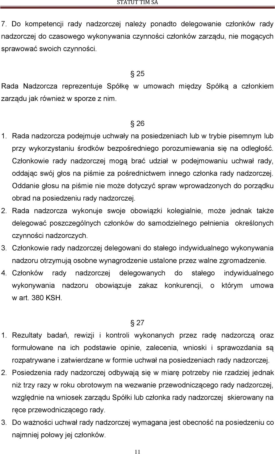 Rada nadzorcza podejmuje uchwały na posiedzeniach lub w trybie pisemnym lub przy wykorzystaniu środków bezpośredniego porozumiewania się na odległość.