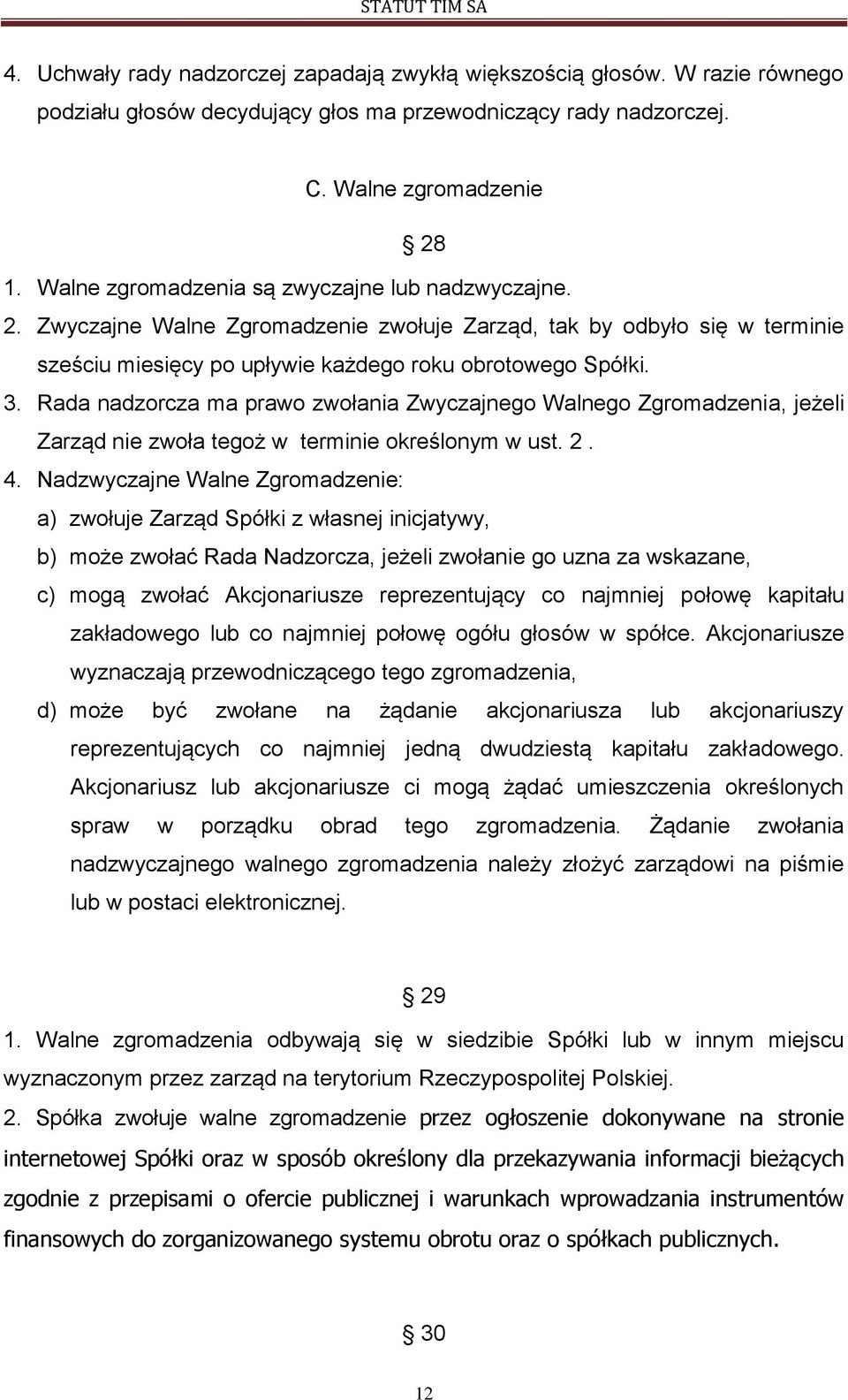 Rada nadzorcza ma prawo zwołania Zwyczajnego Walnego Zgromadzenia, jeżeli Zarząd nie zwoła tegoż w terminie określonym w ust. 2. 4.