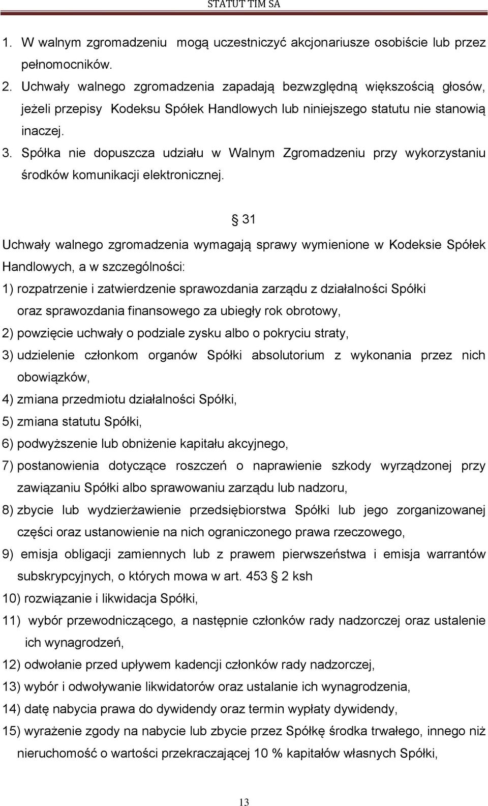 Spółka nie dopuszcza udziału w Walnym Zgromadzeniu przy wykorzystaniu środków komunikacji elektronicznej.