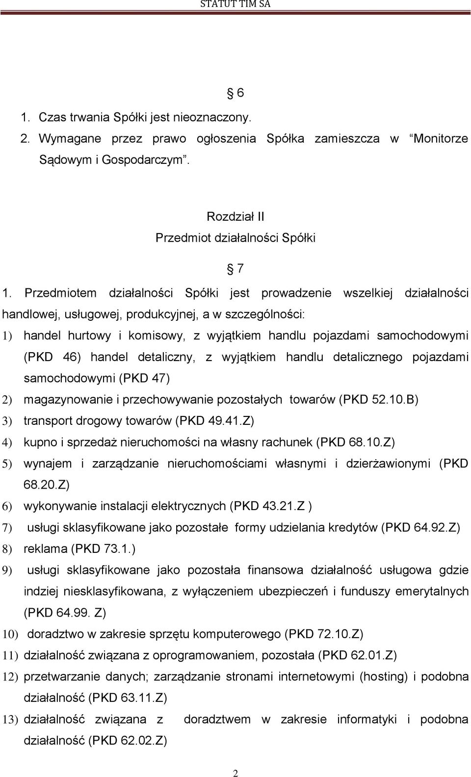 (PKD 46) handel detaliczny, z wyjątkiem handlu detalicznego pojazdami samochodowymi (PKD 47) 2) magazynowanie i przechowywanie pozostałych towarów (PKD 52.10.B) 3) transport drogowy towarów (PKD 49.