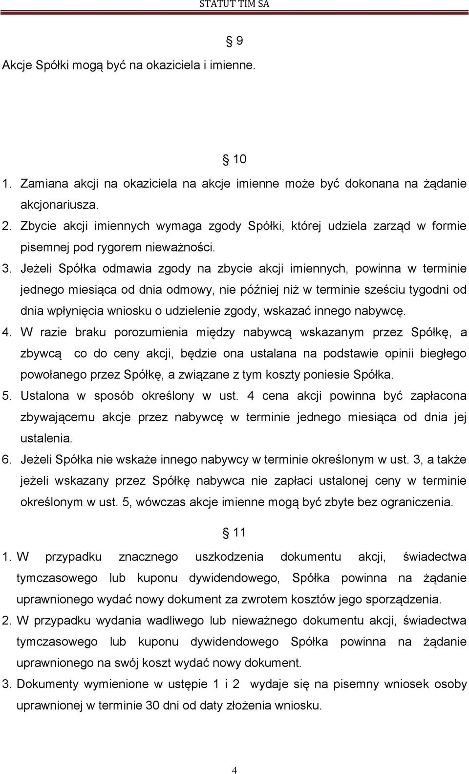 Jeżeli Spółka odmawia zgody na zbycie akcji imiennych, powinna w terminie jednego miesiąca od dnia odmowy, nie później niż w terminie sześciu tygodni od dnia wpłynięcia wniosku o udzielenie zgody,