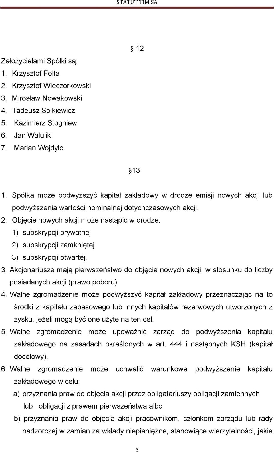 Objęcie nowych akcji może nastąpić w drodze: 1) subskrypcji prywatnej 2) subskrypcji zamkniętej 3)