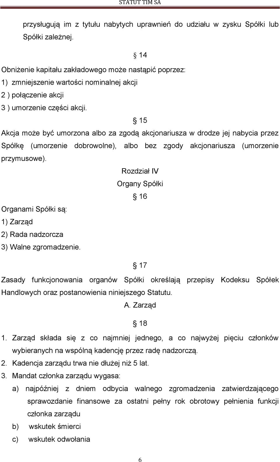 15 Akcja może być umorzona albo za zgodą akcjonariusza w drodze jej nabycia przez Spółkę (umorzenie dobrowolne), albo bez zgody akcjonariusza (umorzenie przymusowe).