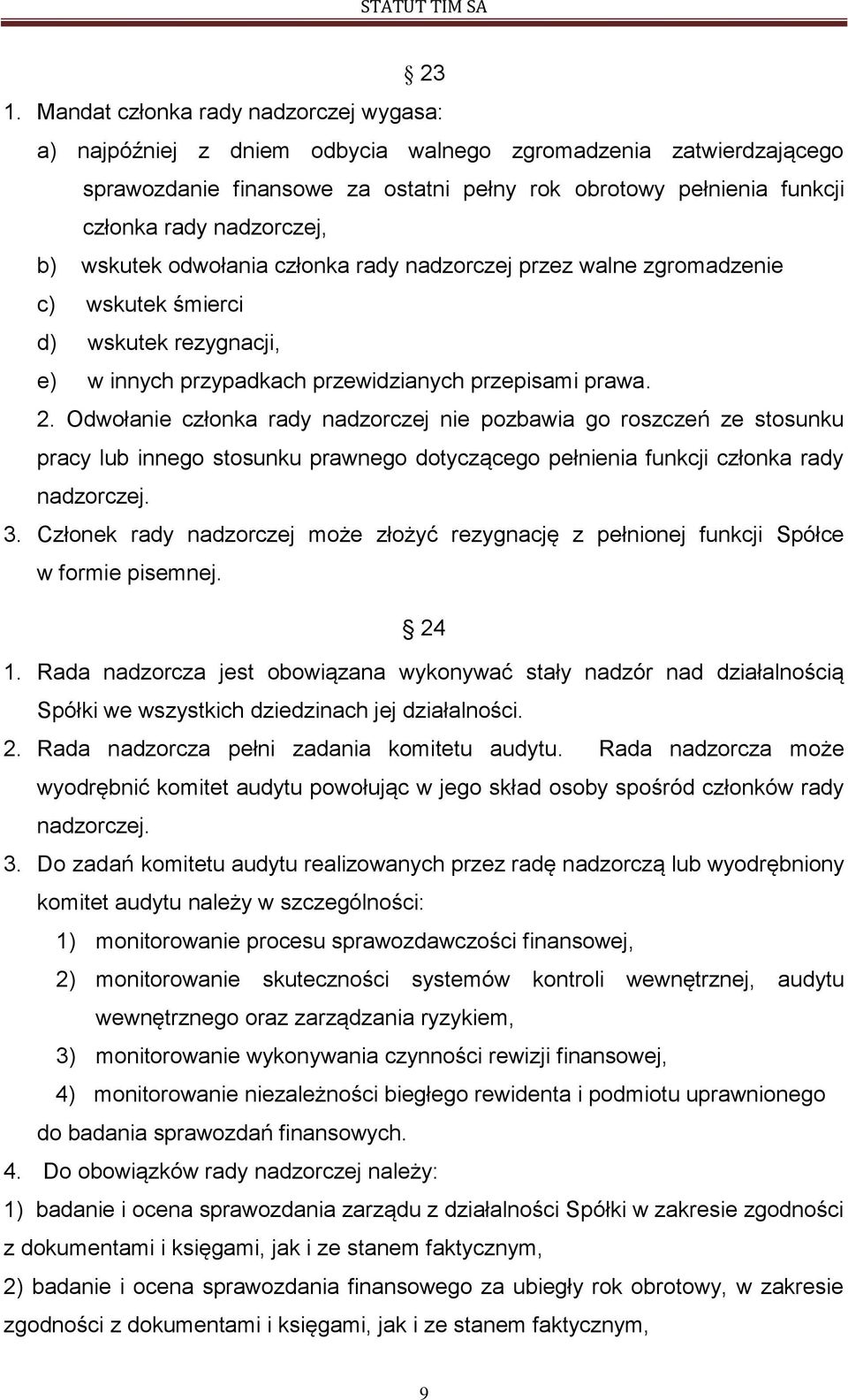 Odwołanie członka rady nadzorczej nie pozbawia go roszczeń ze stosunku pracy lub innego stosunku prawnego dotyczącego pełnienia funkcji członka rady nadzorczej. 3.