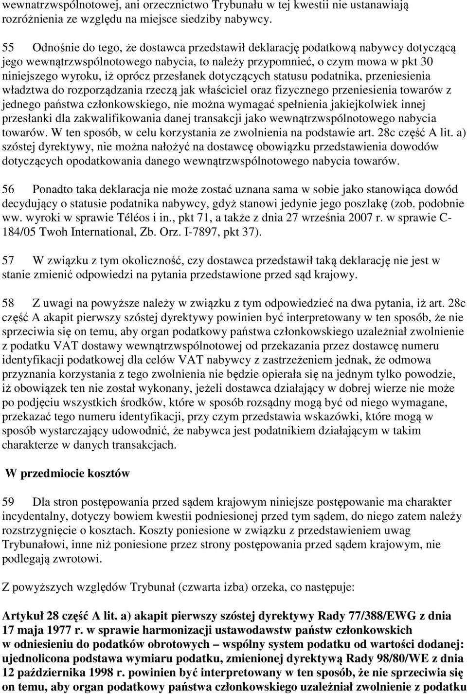 przesłanek dotyczących statusu podatnika, przeniesienia władztwa do rozporządzania rzeczą jak właściciel oraz fizycznego przeniesienia towarów z jednego państwa członkowskiego, nie można wymagać