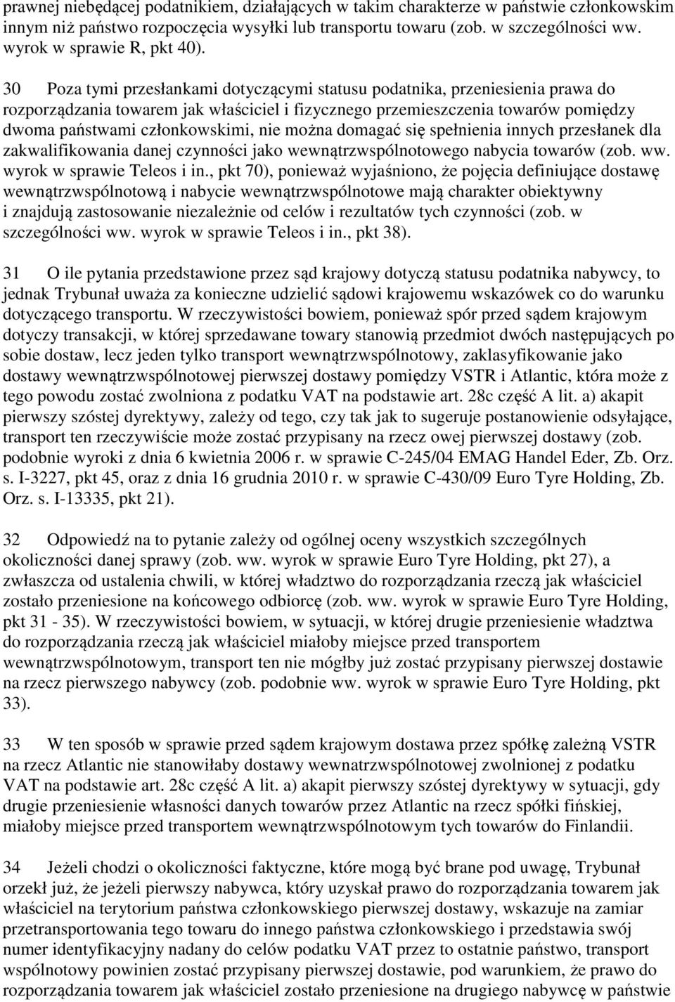 30 Poza tymi przesłankami dotyczącymi statusu podatnika, przeniesienia prawa do rozporządzania towarem jak właściciel i fizycznego przemieszczenia towarów pomiędzy dwoma państwami członkowskimi, nie