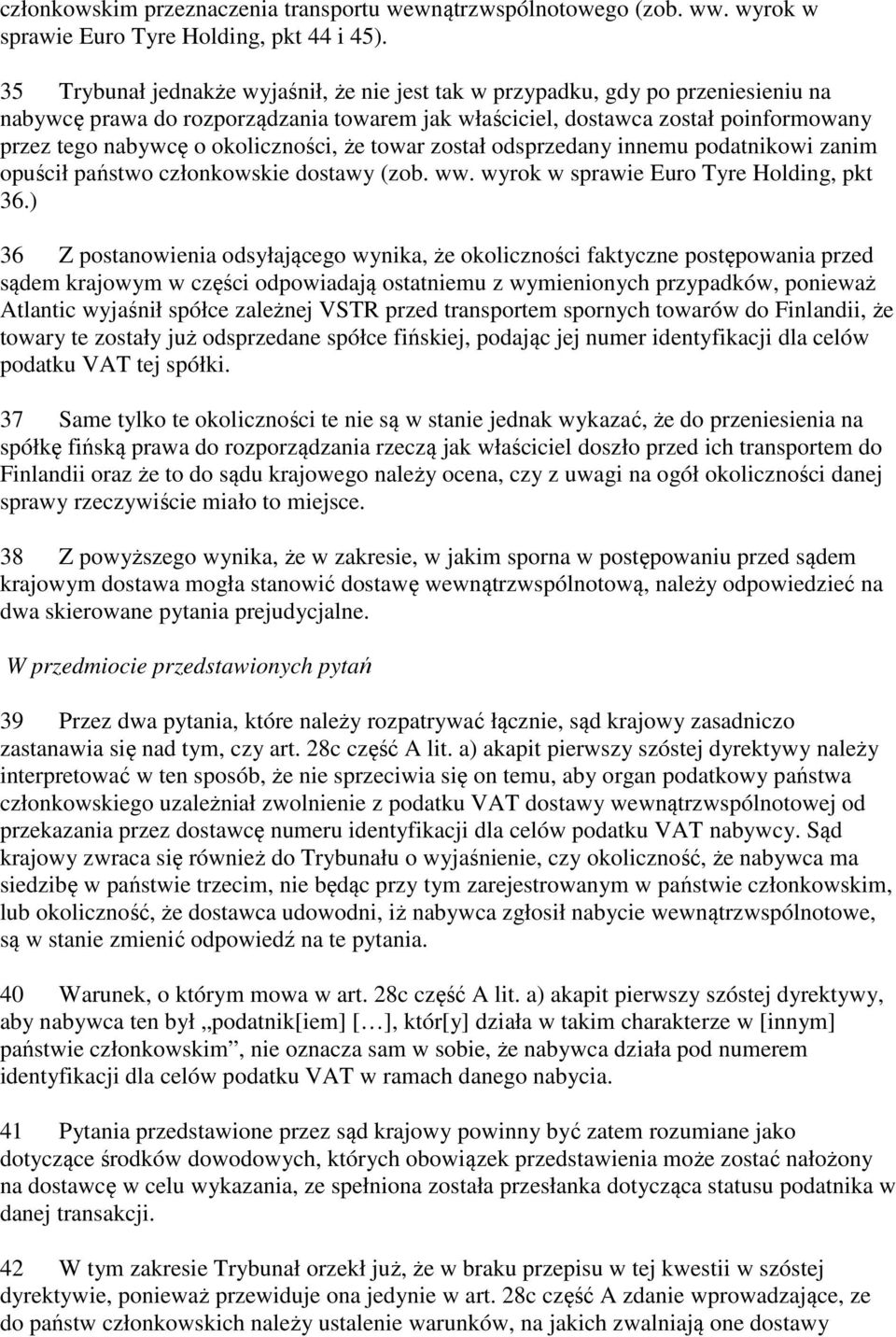 okoliczności, że towar został odsprzedany innemu podatnikowi zanim opuścił państwo członkowskie dostawy (zob. ww. wyrok w sprawie Euro Tyre Holding, pkt 36.