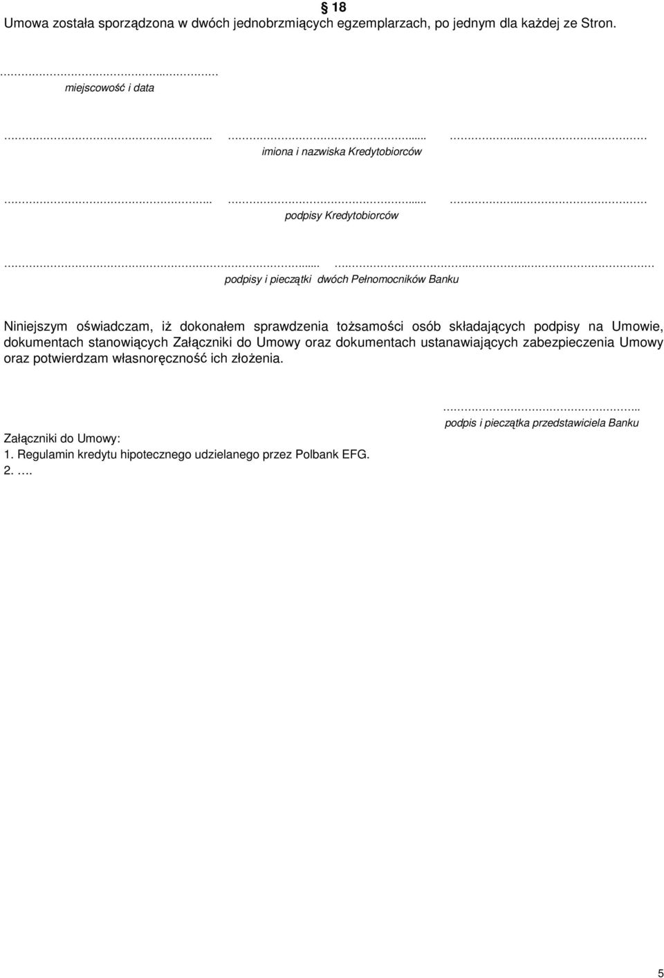 ...... podpisy i pieczątki dwóch Pełnomocników Banku Niniejszym oświadczam, iŝ dokonałem sprawdzenia toŝsamości osób składających podpisy na Umowie,