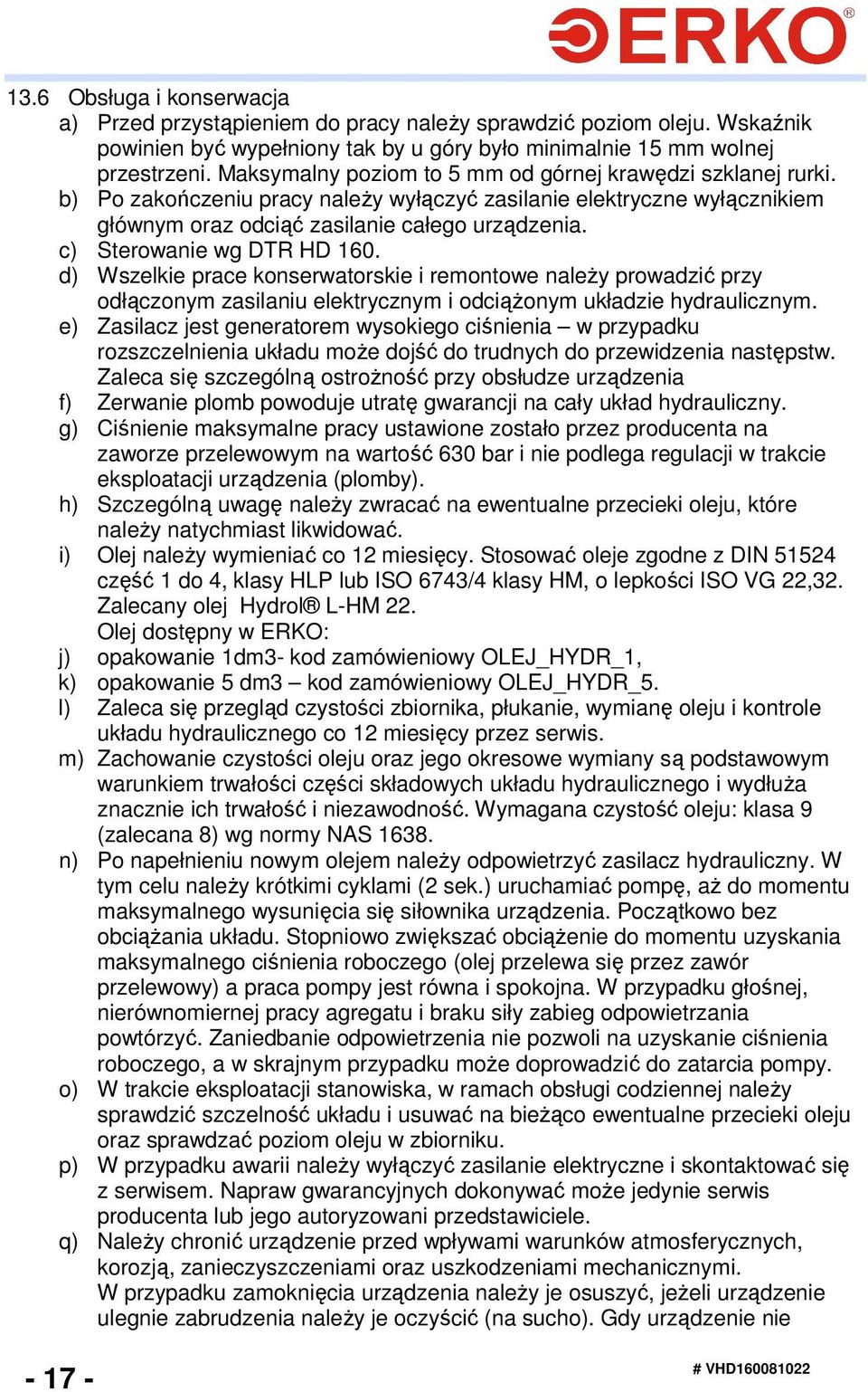 c) Sterowanie wg DTR HD 60. d) Wszelkie prace konserwatorskie i remontowe naleŝy prowadzić przy odłączonym zasilaniu elektrycznym i odciąŝonym układzie hydraulicznym.