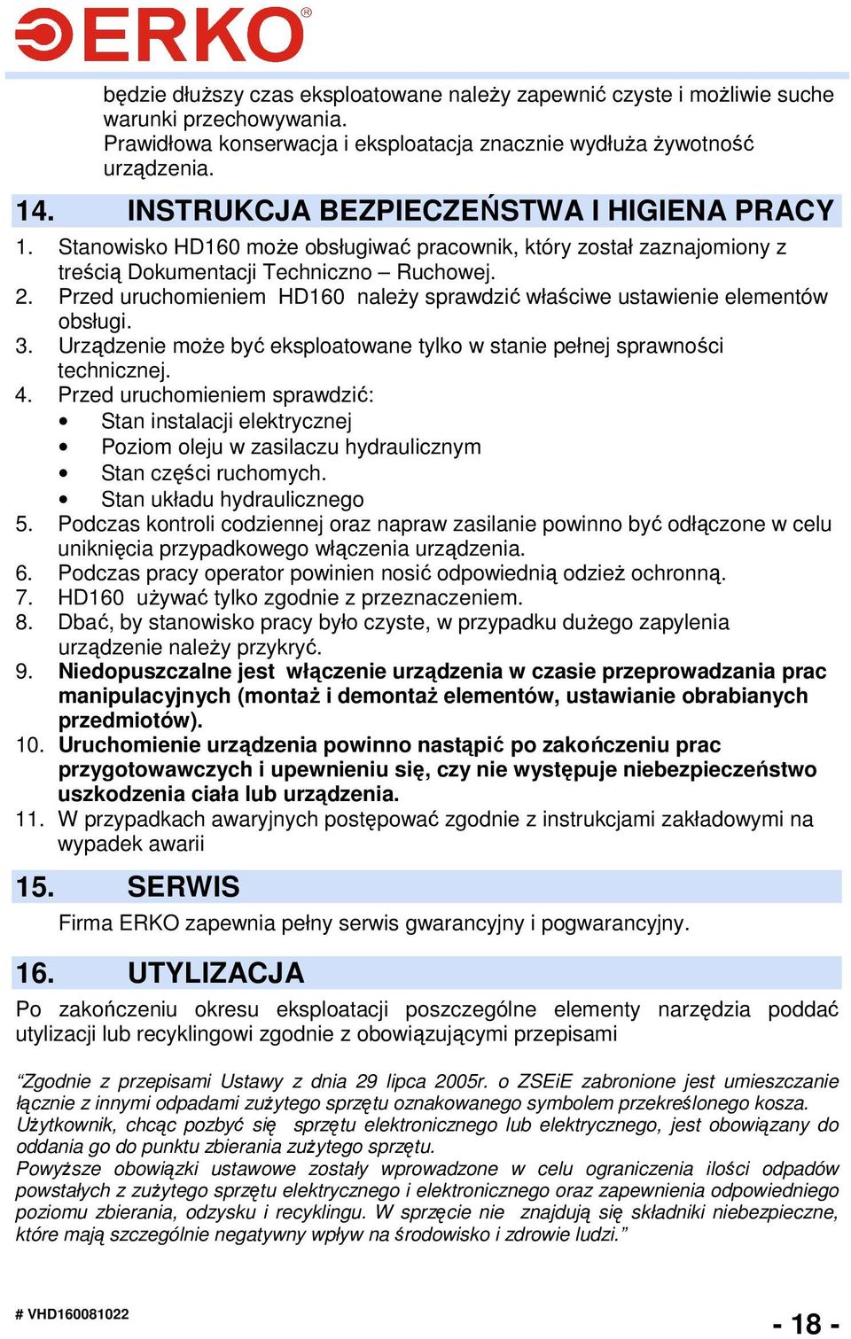 Przed uruchomieniem HD60 naleŝy sprawdzić właściwe ustawienie elementów obsługi. 3. Urządzenie moŝe być eksploatowane tylko w stanie pełnej sprawności technicznej. 4.