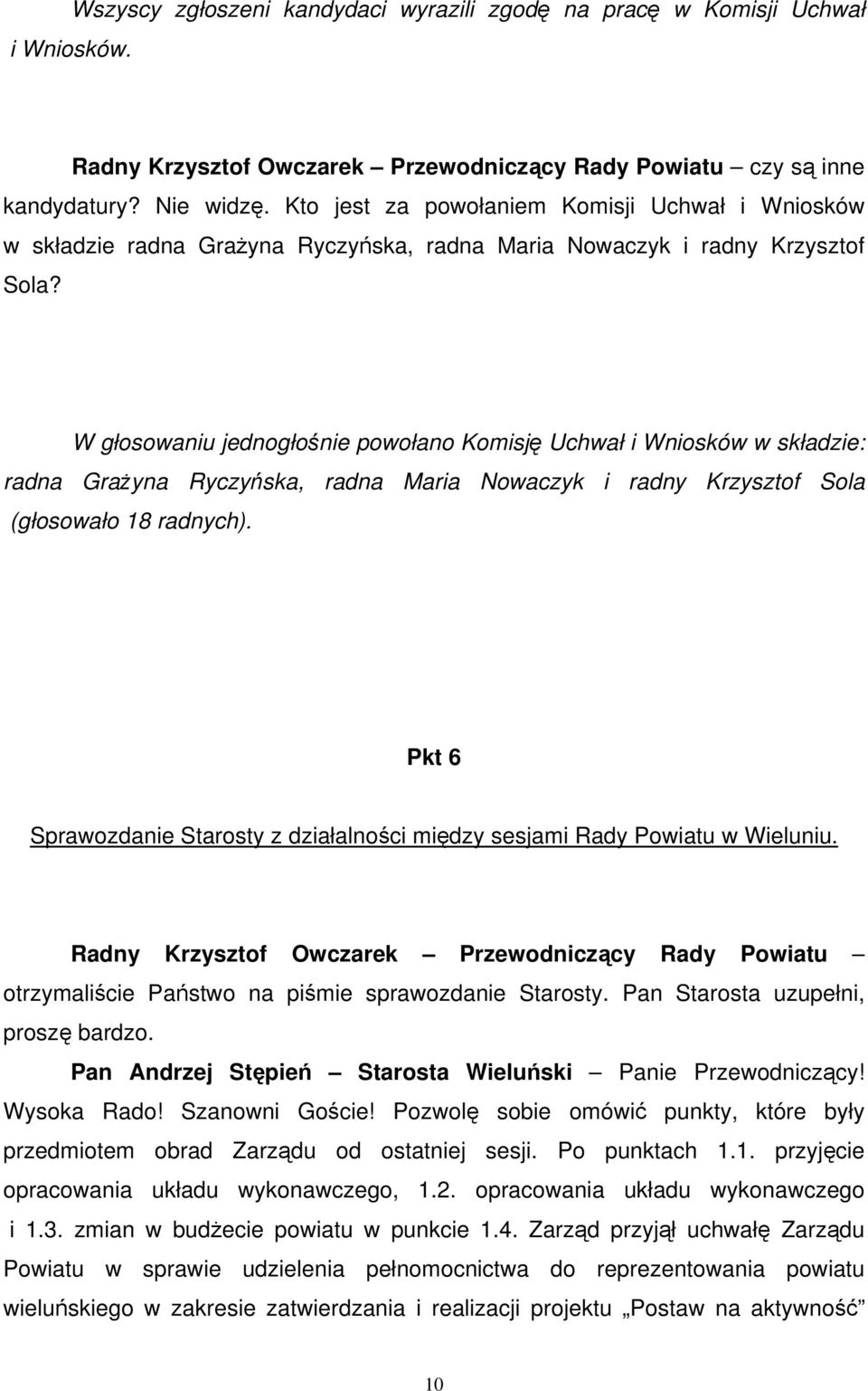 W głosowaniu jednogłośnie powołano Komisję Uchwał i Wniosków w składzie: radna Grażyna Ryczyńska, radna Maria Nowaczyk i radny Krzysztof Sola (głosowało 18 radnych).