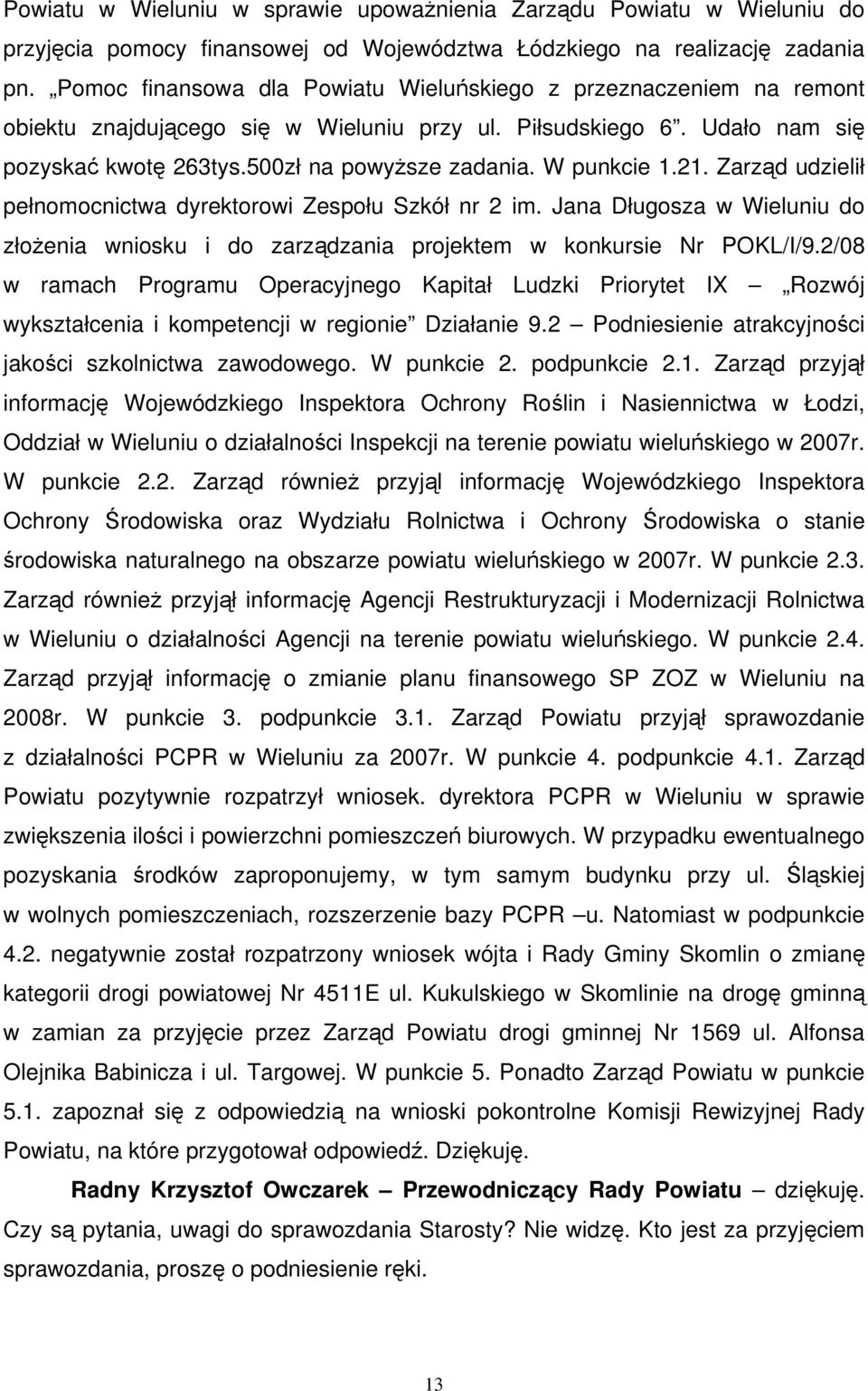 W punkcie 1.21. Zarząd udzielił pełnomocnictwa dyrektorowi Zespołu Szkół nr 2 im. Jana Długosza w Wieluniu do złożenia wniosku i do zarządzania projektem w konkursie Nr POKL/I/9.