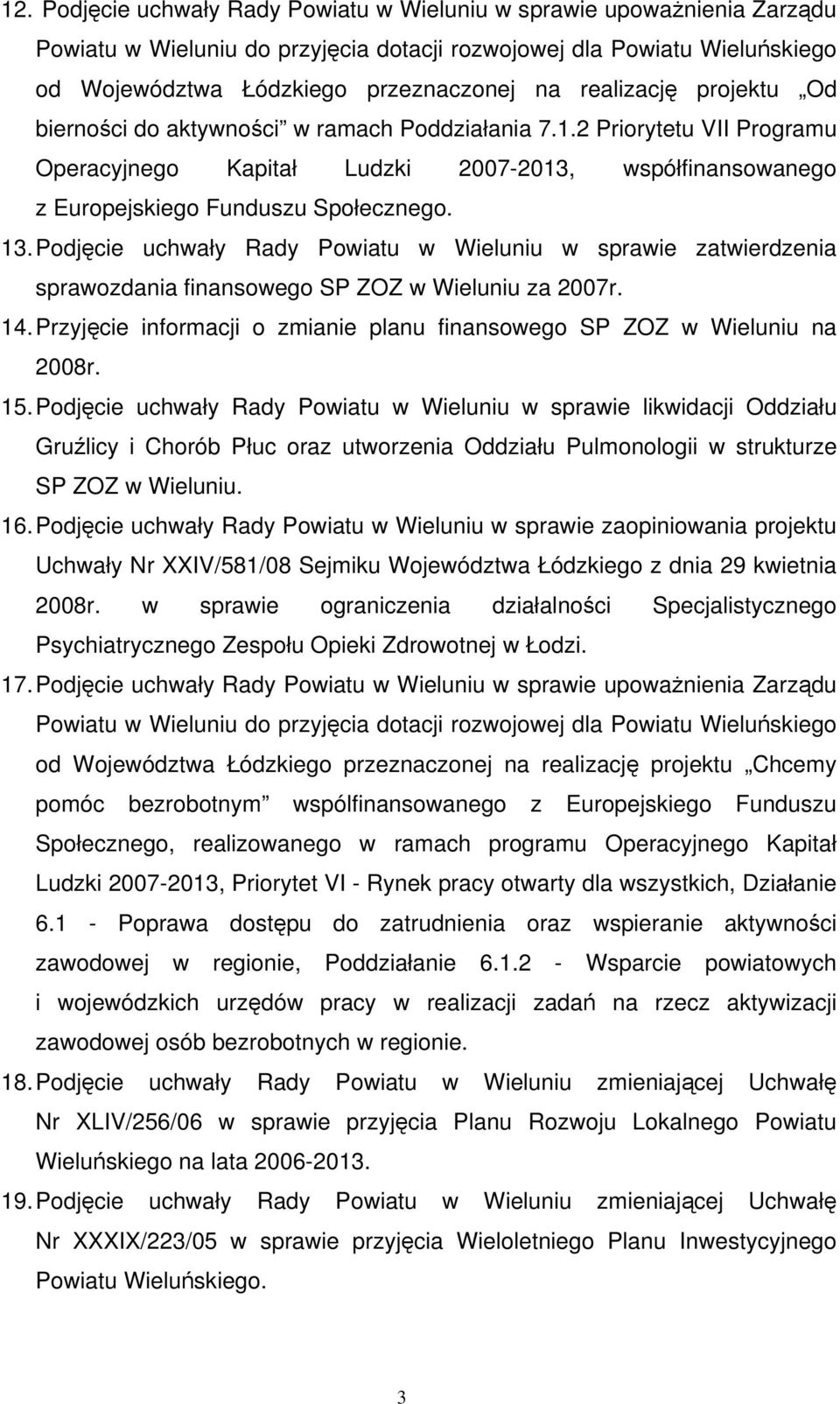 Podjęcie uchwały Rady Powiatu w Wieluniu w sprawie zatwierdzenia sprawozdania finansowego SP ZOZ w Wieluniu za 2007r. 14. Przyjęcie informacji o zmianie planu finansowego SP ZOZ w Wieluniu na 2008r.