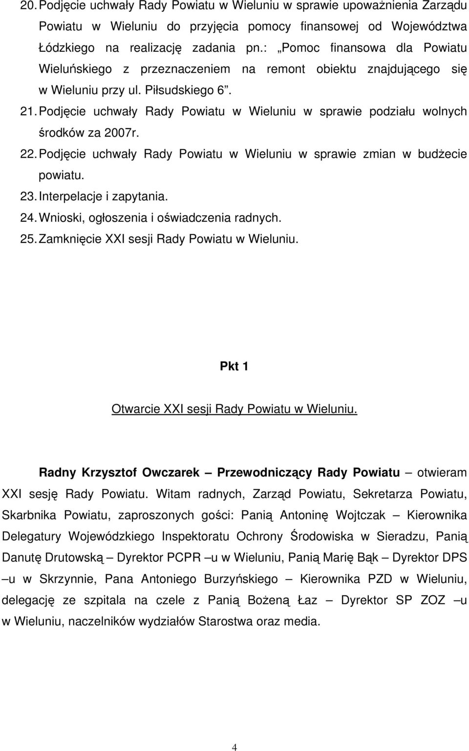 Podjęcie uchwały Rady Powiatu w Wieluniu w sprawie podziału wolnych środków za 2007r. 22. Podjęcie uchwały Rady Powiatu w Wieluniu w sprawie zmian w budżecie powiatu. 23. Interpelacje i zapytania. 24.