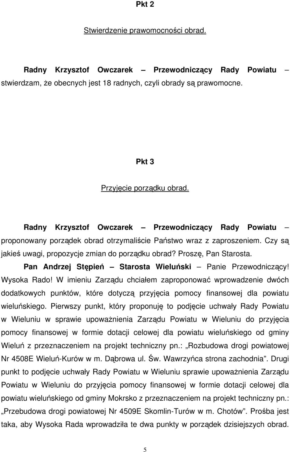 Proszę, Pan Starosta. Pan Andrzej Stępień Starosta Wieluński Panie Przewodniczący! Wysoka Rado!