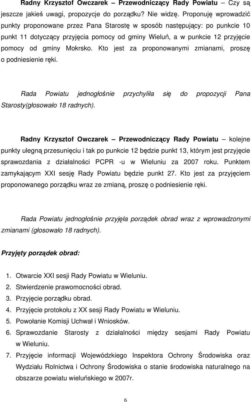 Kto jest za proponowanymi zmianami, proszę o podniesienie ręki. Rada Powiatu jednogłośnie przychyliła się do propozycji Pana Starosty(głosowało 18 radnych).