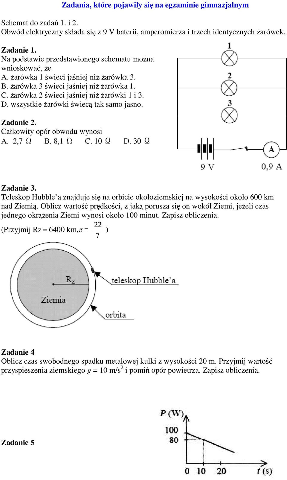 wszystkie Ŝarówki świecą tak samo jasno. Zadanie 2. Całkowity opór obwodu wynosi A. 2,7 Ω B. 8,1 Ω C. 10 Ω D. 30 Ω Zadanie 3.