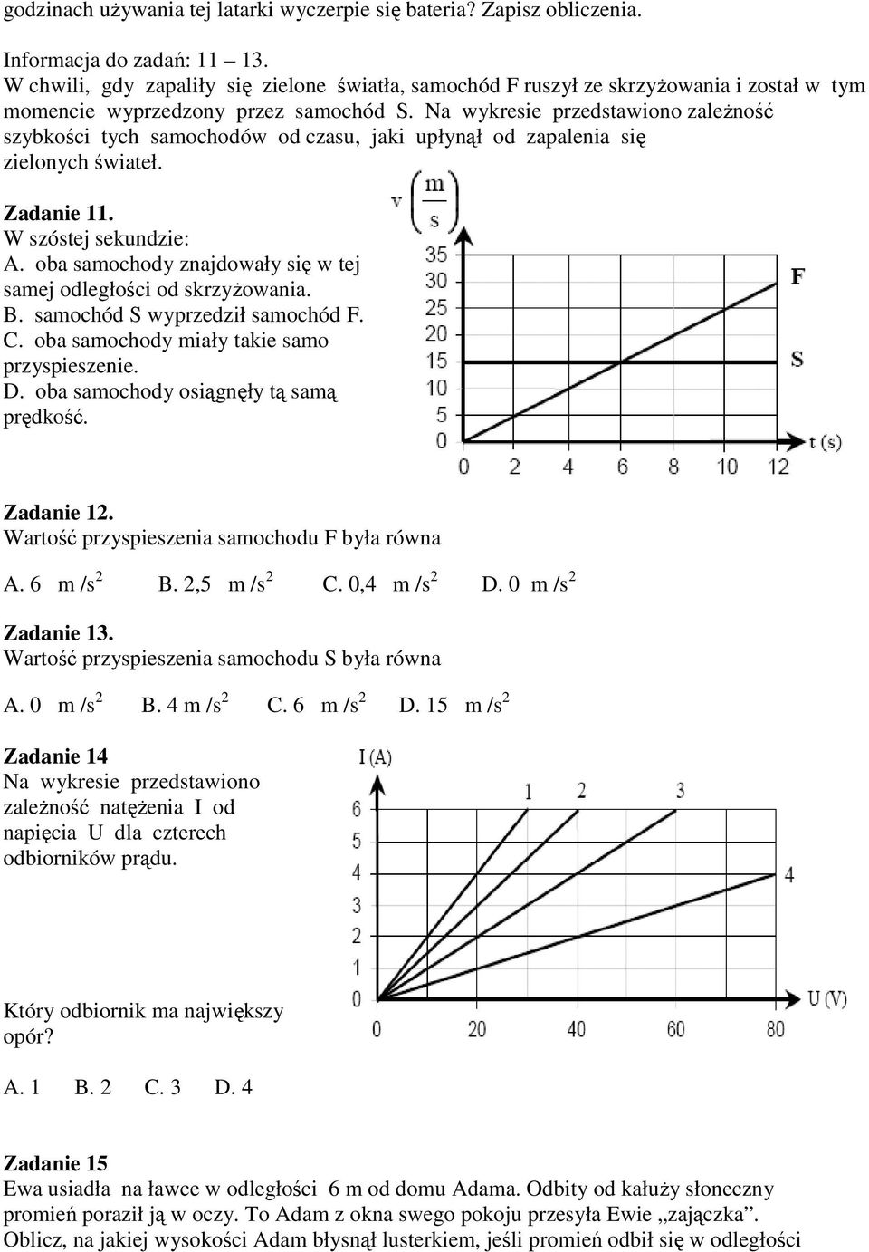 Na wykresie przedstawiono zaleŝność szybkości tych samochodów od czasu, jaki upłynął od zapalenia się zielonych świateł. Zadanie 11. W szóstej sekundzie: A.