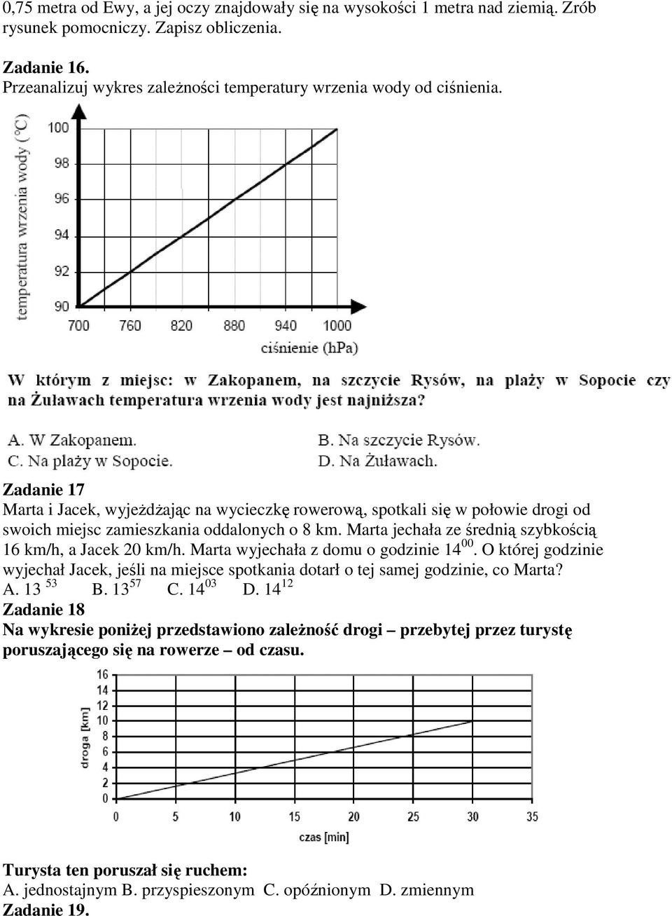 Zadanie 17 Marta i Jacek, wyjeŝdŝając na wycieczkę rowerową, spotkali się w połowie drogi od swoich miejsc zamieszkania oddalonych o 8 km. Marta jechała ze średnią szybkością 16 km/h, a Jacek 20 km/h.