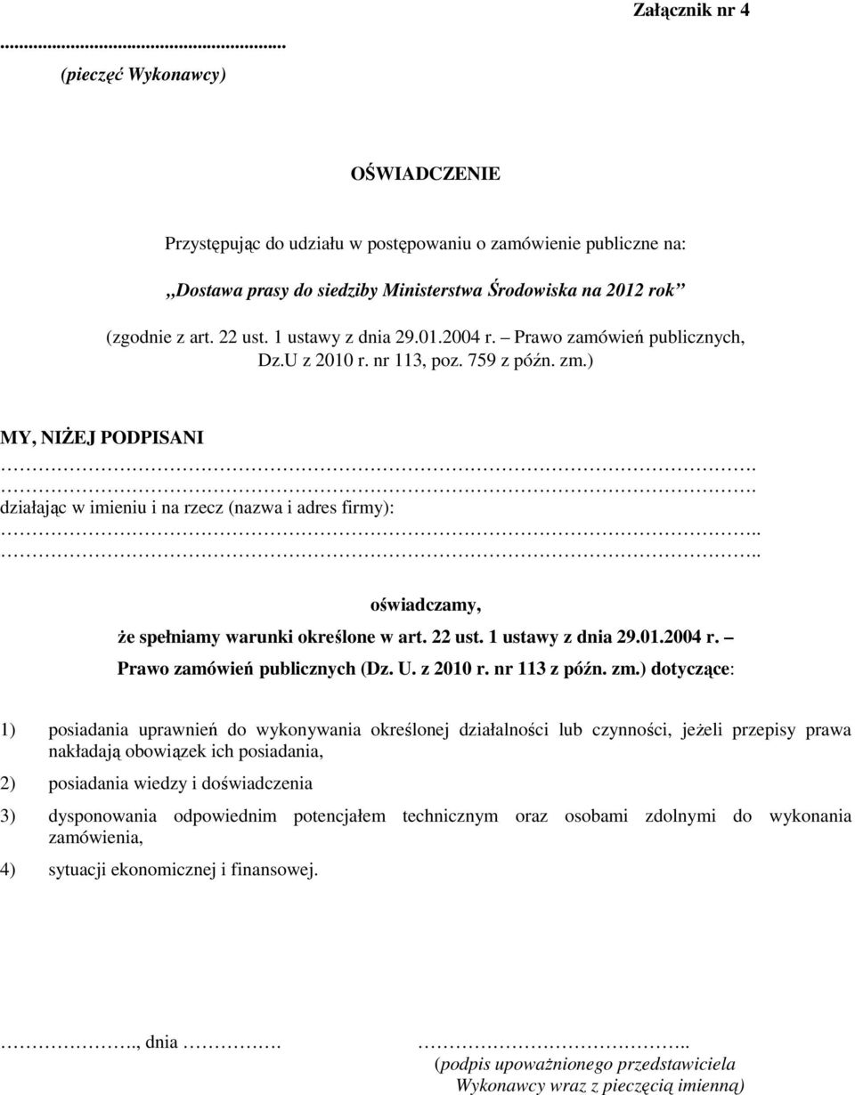 ... oświadczamy, Ŝe spełniamy warunki określone w art. 22 ust. 1 ustawy z dnia 29.01.2004 r. Prawo zamówień publicznych (Dz. U. z 2010 r. nr 113 z późn. zm.