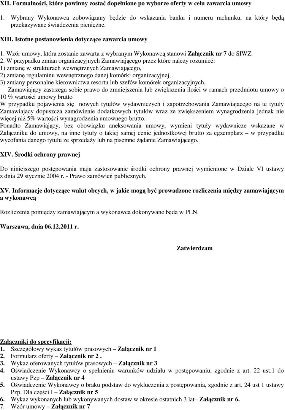 Wzór umowy, która zostanie zawarta z wybranym Wykonawcą stanowi Załącznik nr 7 do SIWZ. 2.