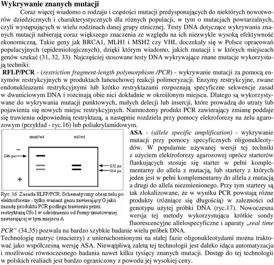 Testy DNA dotyczące wykrywania znanych mutacji nabierają coraz większego znaczenia ze względu na ich niezwykle wysoką efektywność ekonomiczną.