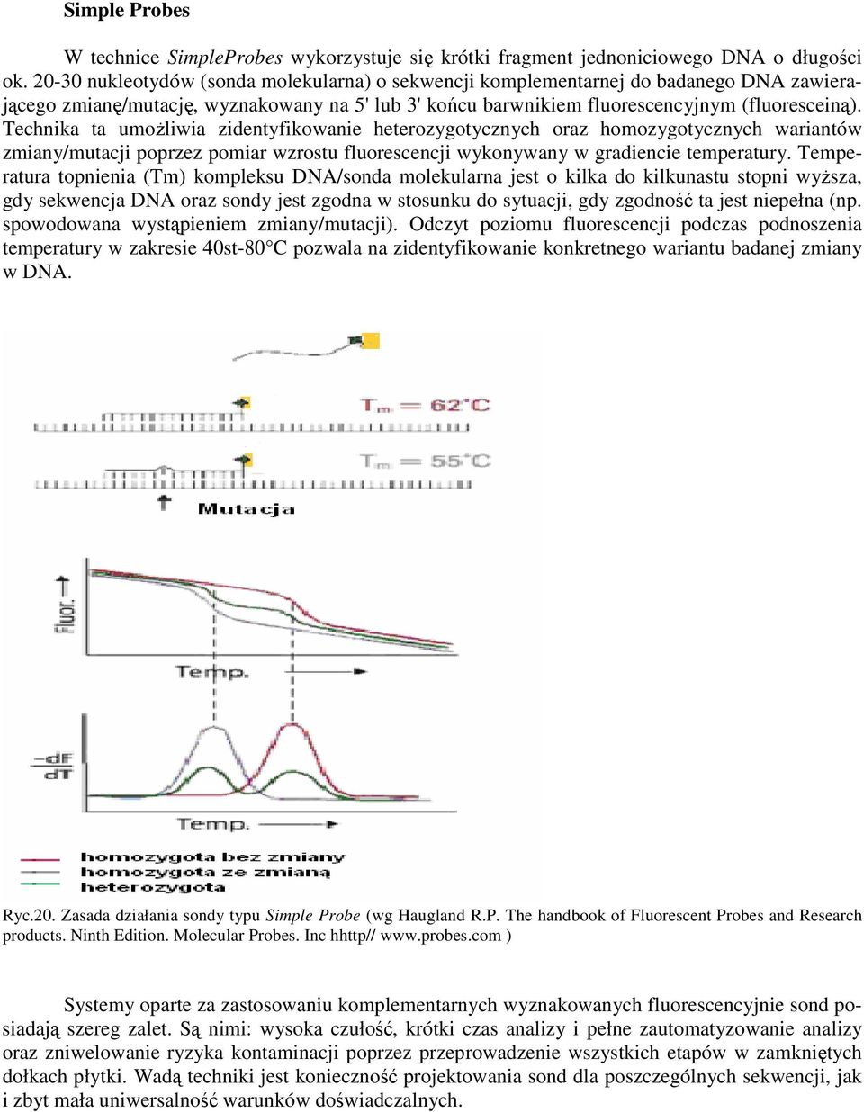 Technika ta umoŝliwia zidentyfikowanie heterozygotycznych oraz homozygotycznych wariantów zmiany/mutacji poprzez pomiar wzrostu fluorescencji wykonywany w gradiencie temperatury.