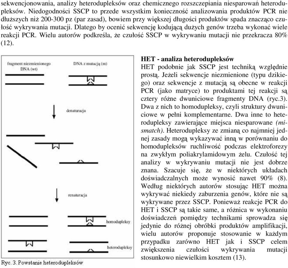 mutacji. Dlatego by ocenić sekwencję kodującą duŝych genów trzeba wykonać wiele reakcji PCR. Wielu autorów podkreśla, Ŝe czułość SSCP w wykrywaniu mutacji nie przekracza 80% (12).