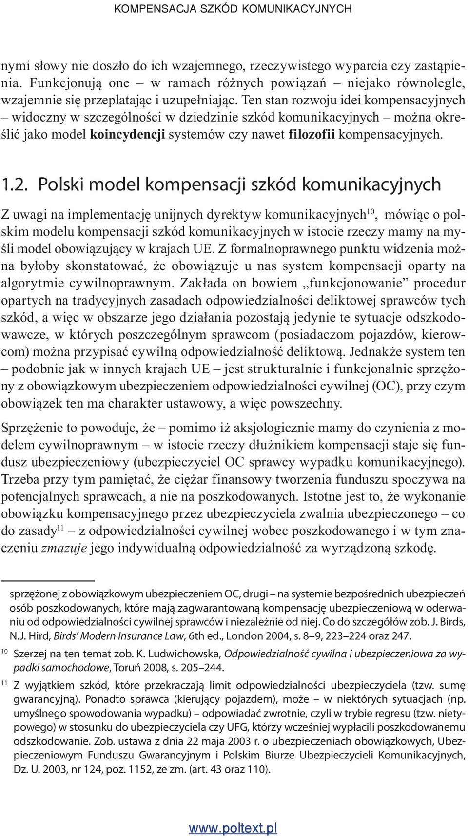 Polski model kompensacji szkód komunikacyjnych Z uwagi na implementację unijnych dyrektyw komunikacyjnych 10, mówiąc o polskim modelu kompensacji szkód komunikacyjnych w istocie rzeczy mamy na myśli