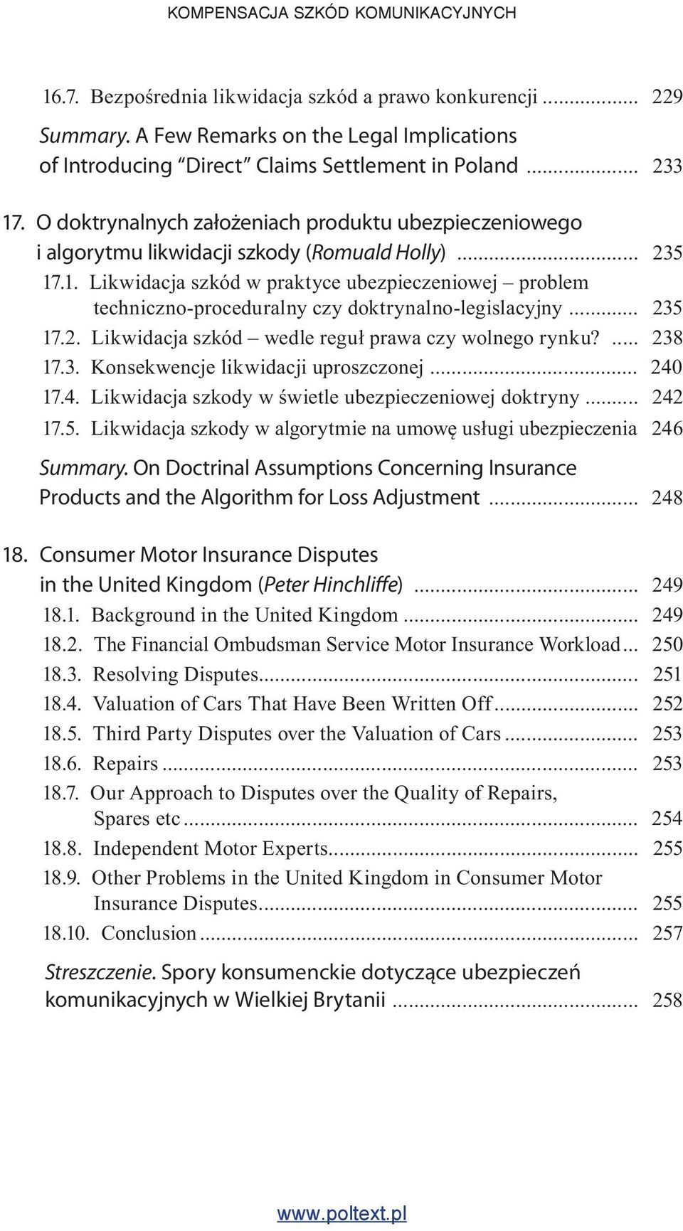 .1. Likwidacja szkód w praktyce ubezpieczeniowej problem techniczno-proceduralny czy doktrynalno-legislacyjny... 235 17.2. Likwidacja szkód wedle reguł prawa czy wolnego rynku?... 238 17.3. Konsekwencje likwidacji uproszczonej.