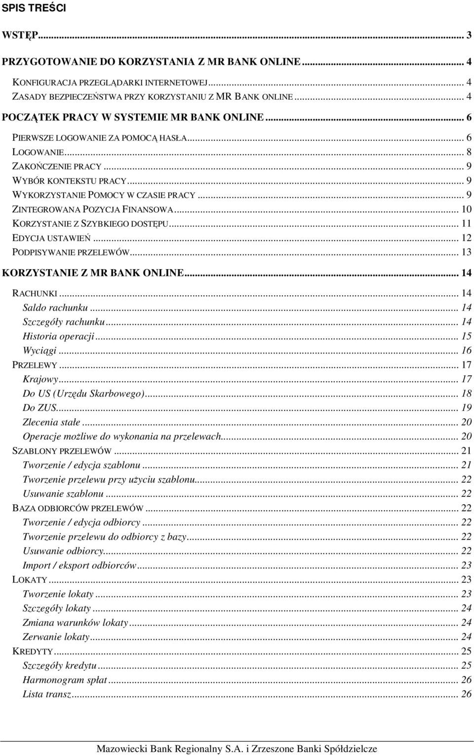 .. 9 ZINTEGROWANA POZYCJA FINANSOWA... 10 KORZYSTANIE Z SZYBKIEGO DOSTĘPU... 11 EDYCJA USTAWIEŃ... 12 PODPISYWANIE PRZELEWÓW... 13 KORZYSTANIE Z MR BANK ONLINE... 14 RACHUNKI... 14 Saldo rachunku.