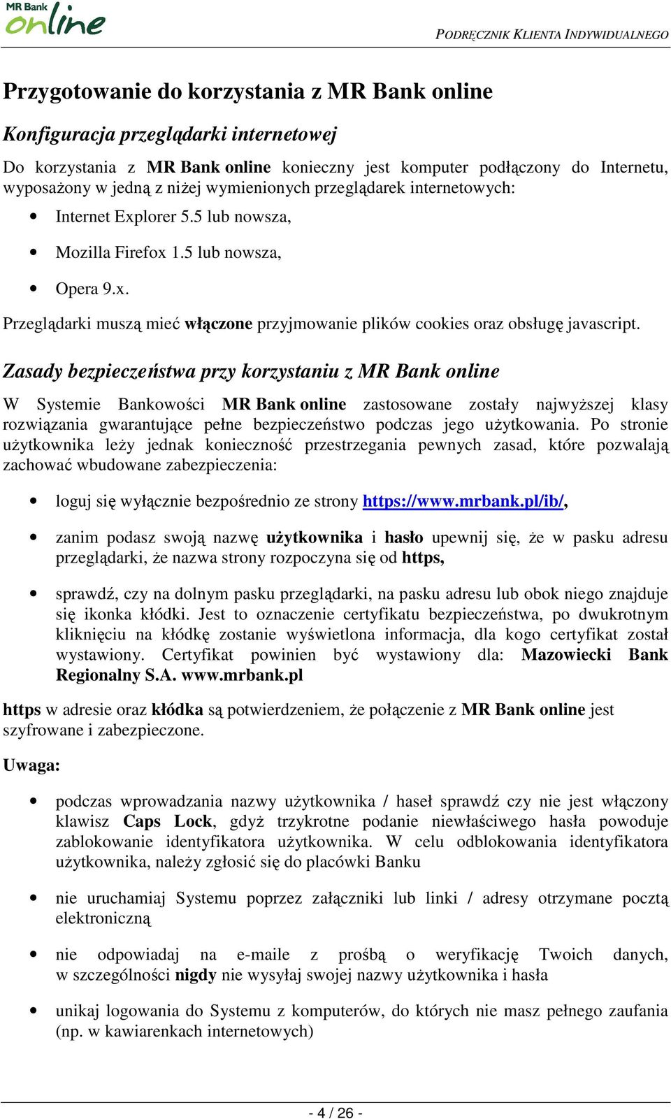 Zasady bezpieczeństwa przy korzystaniu z MR Bank online W Systemie Bankowości MR Bank online zastosowane zostały najwyŝszej klasy rozwiązania gwarantujące pełne bezpieczeństwo podczas jego