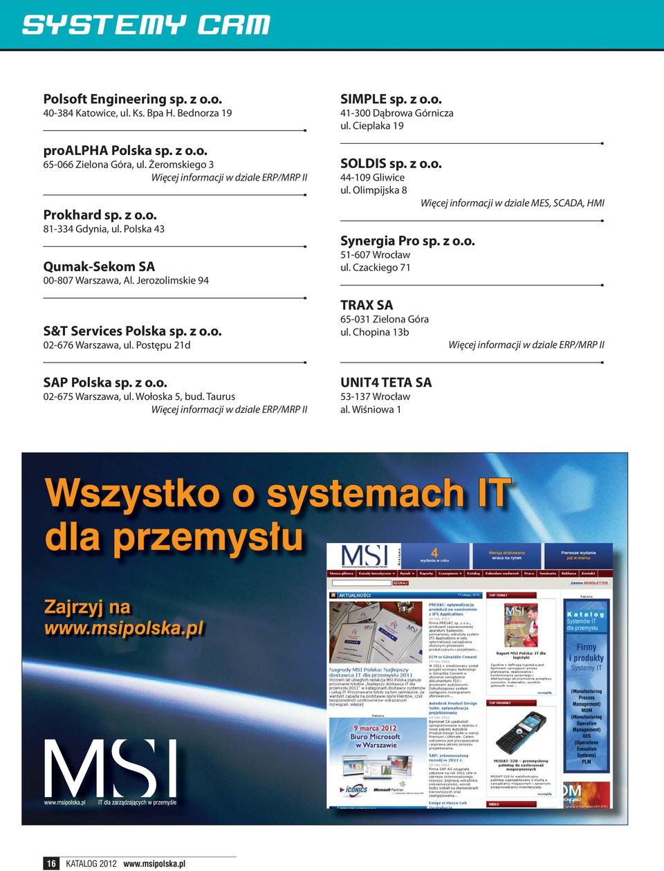 Taurus SIMPLE sp. z o.o. 41-300 Dąbrowa Górnicza ul. Cieplaka 19 SOLDIS sp. z o.o. 44-109 Gliwice ul. Olimpijska 8 Więcej informacji w dziale MES, SCADA, HMI Synergia Pro sp. z o.o. 51-607 Wrocław ul.