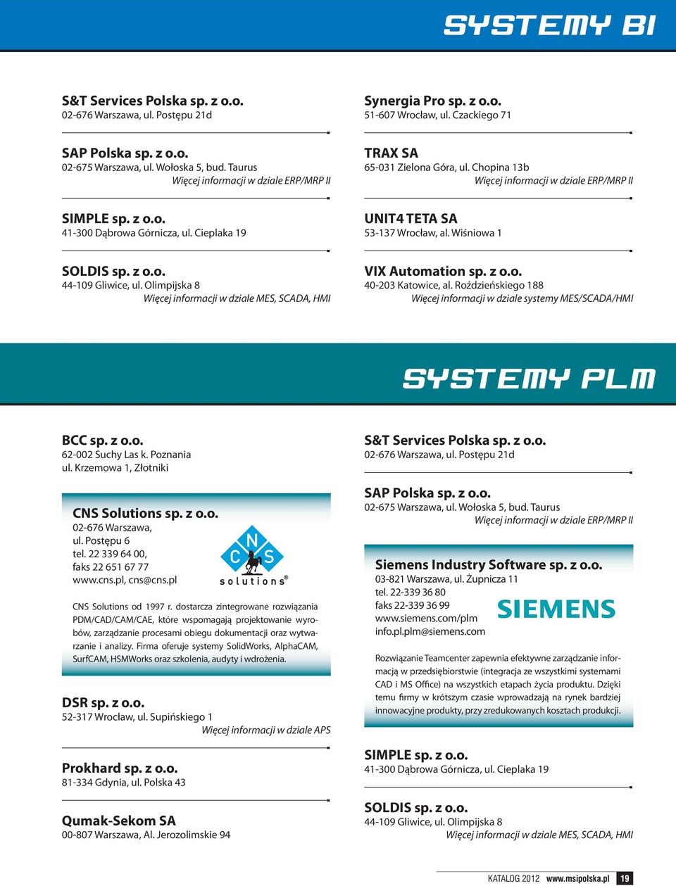Chopina 13b UNIT4 TETA SA 53-137 Wrocław, al. Wiśniowa 1 VIX Automation sp. z o.o. 40-203 Katowice, al. Roździeńskiego 188 Więcej informacji w dziale systemy MES/SCADA/HMI SYSTEMY PLM BCC sp. z o.o. 62-002 Suchy Las k.
