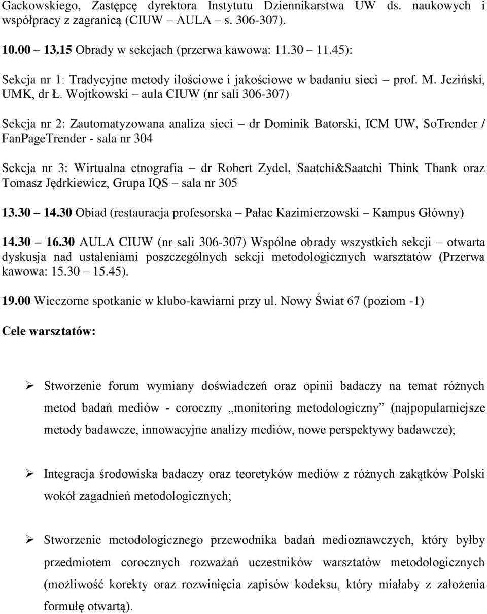 Wojtkowski aula CIUW (nr sali 306-307) Sekcja nr 2: Zautomatyzowana analiza sieci dr Dominik Batorski, ICM UW, SoTrender / FanPageTrender - sala nr 304 Sekcja nr 3: Wirtualna etnografia dr Robert