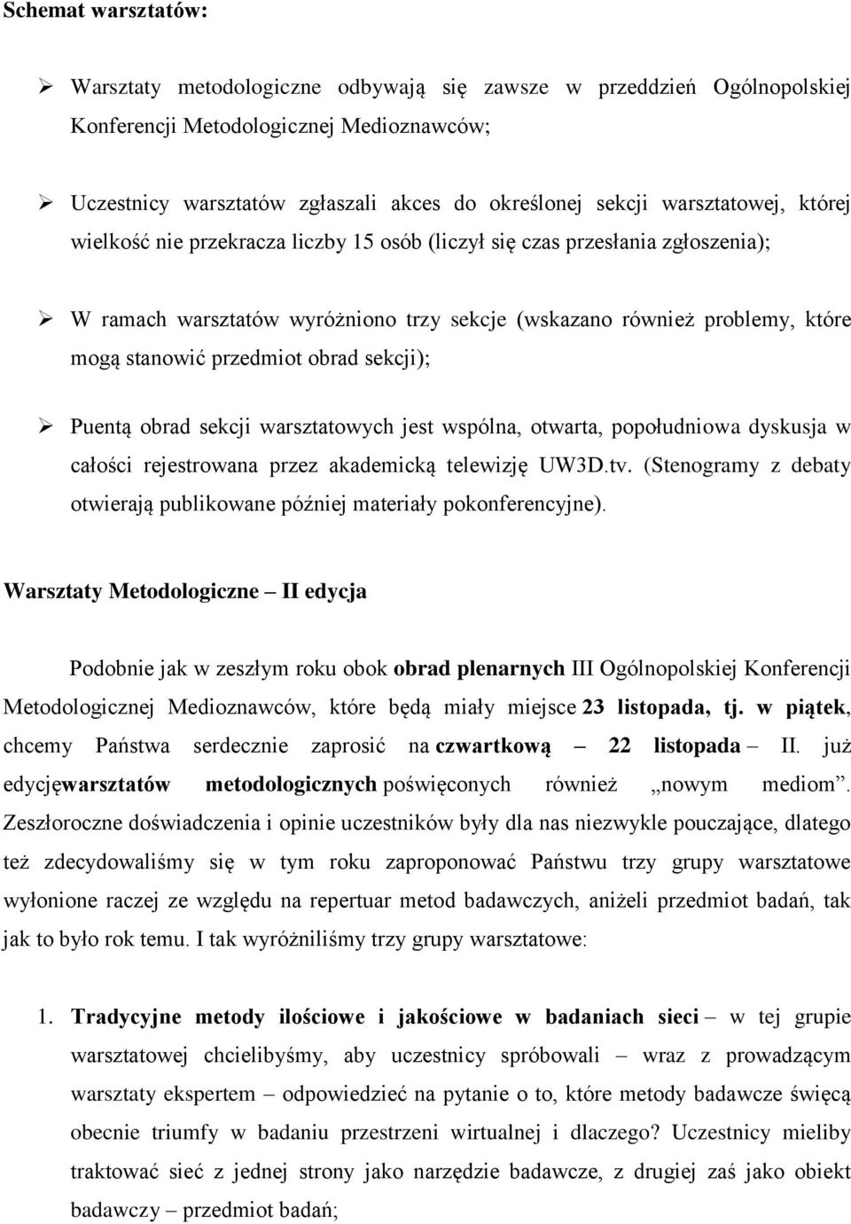 przedmiot obrad sekcji); Puentą obrad sekcji warsztatowych jest wspólna, otwarta, popołudniowa dyskusja w całości rejestrowana przez akademicką telewizję UW3D.tv.