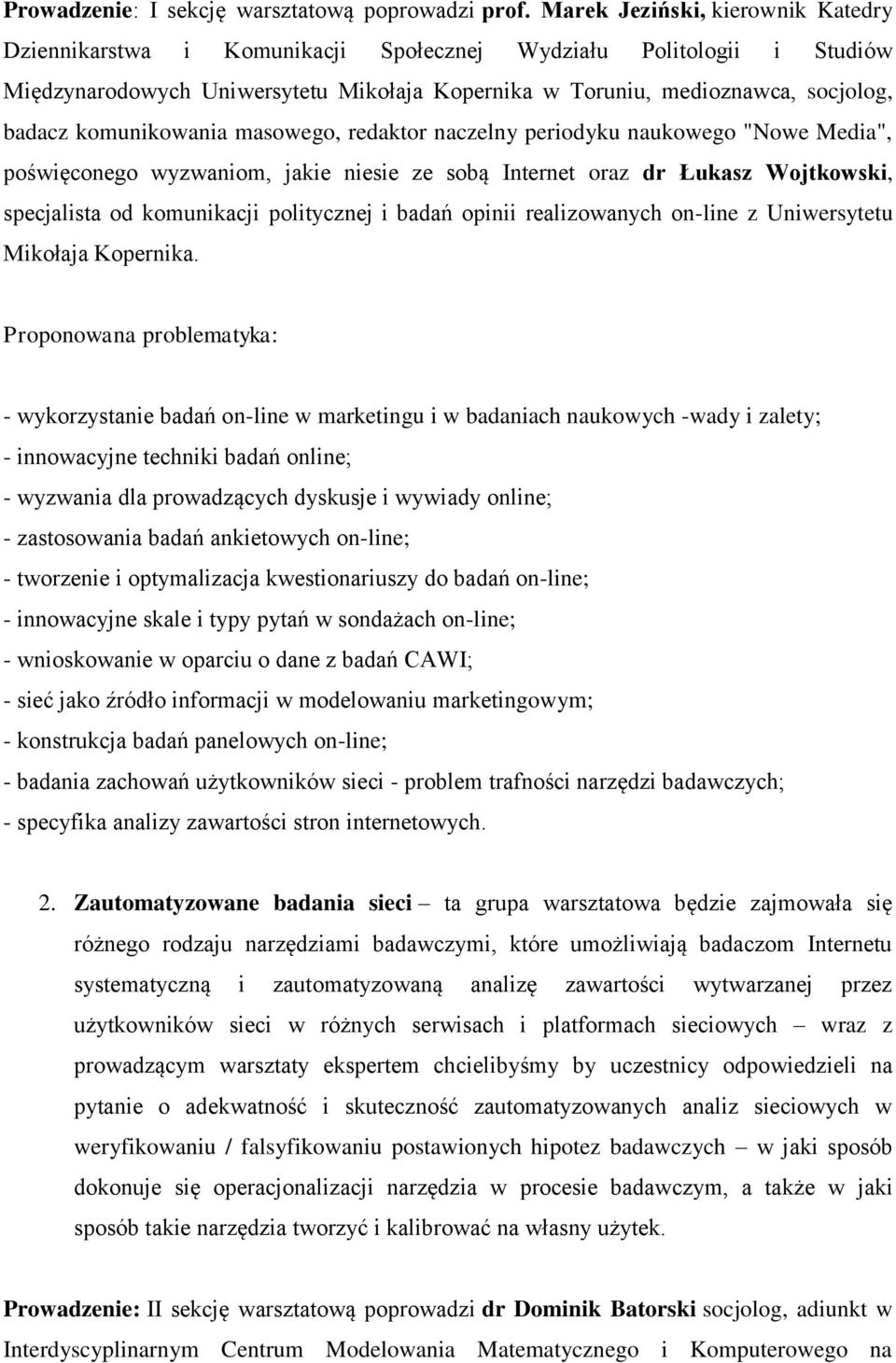 komunikowania masowego, redaktor naczelny periodyku naukowego "Nowe Media", poświęconego wyzwaniom, jakie niesie ze sobą Internet oraz dr Łukasz Wojtkowski, specjalista od komunikacji politycznej i
