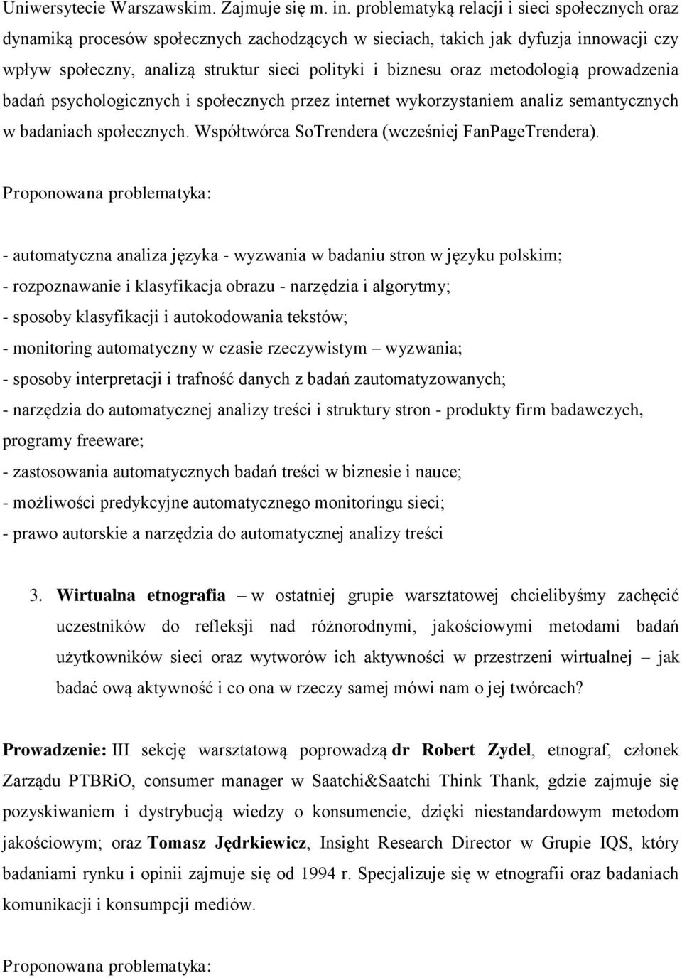 metodologią prowadzenia badań psychologicznych i społecznych przez internet wykorzystaniem analiz semantycznych w badaniach społecznych. Współtwórca SoTrendera (wcześniej FanPageTrendera).